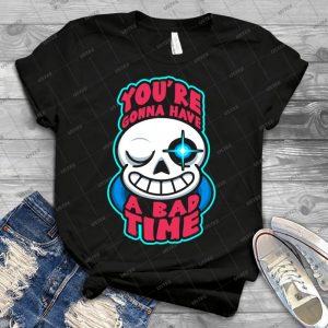 You Re Gonna Have A Bad Time - Best Unisex Trending Handmade T-shirt Gift Idea For Men T-shirt For Woman