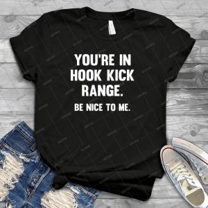 You Re In Hook Kick Range- Be Nice To Me- 25 - Best Unisex Trending Handmade T-shirt Gift Idea For Men T-shirt For Woman