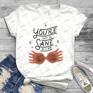 You Re Just As Sane As I Am- Best Unisex Trending Handmade T- Shirt Gift Idea For Men T- Shirt For Woman