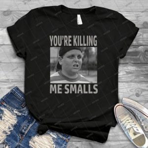 You Re Killing Me Smalls - Best Unisex Trending Handmade T-shirt Gift Idea For Men T-shirt For Woman