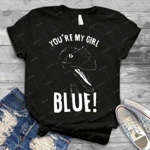 You Re My Girl Blue  18 - Best Unisex Trending Handmade T-shirt Gift Idea For Men T-shirt For Woman