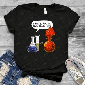 You Re Overreacting Geek Chemistry Science Pun - Gift Idea Shirt For Men Tee For Women Classic Retro Vintage Graphic T-Shirt