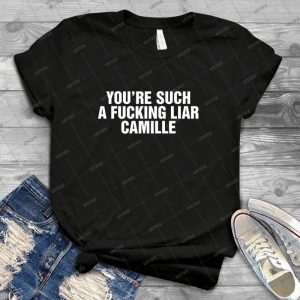 You Re Such A Fucking Liar Camille - Best Unisex Trending Handmade T-shirt Gift Idea For Men T-shirt For Woman