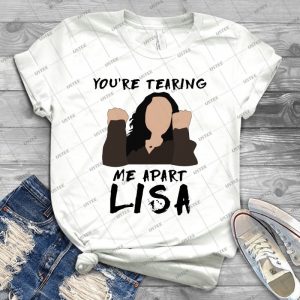You Re Tearing Me Apart Lisa- Best Unisex Trending Handmade T- Shirt Gift Idea For Men T- Shirt For Woman
