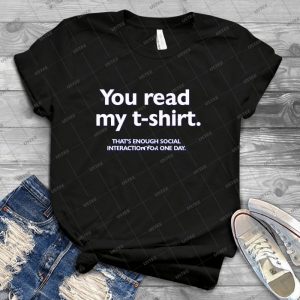 You Read My T-Shirt- That S Enough Social Interaction For One Day 65 - Best Unisex Trending Handmade T-shirt Gift Idea For Men T-shirt For Woman