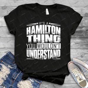 You Wouldn T Understand, It S A Hamilton Thing - Best Unisex Trending Handmade T-shirt Gift Idea For Men T-shirt For Woman