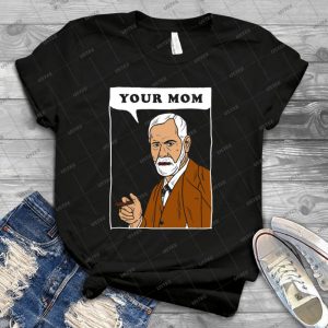 Your Mom-Freud - Best Unisex Trending Handmade T-shirt Gift Idea For Men T-shirt For Woman