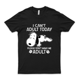 #Snoopy I Cant Adult Today Please Dont Make Me Adult T Shirt Gift Tee For Men Women Cool Shirt For Men - Hot Vintage Classic Style Women Best Trending Customize