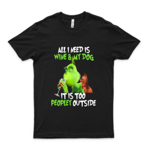 All I Need Is Wine And My Dog Its Too Peopley Outside Grinch  The Grinch Shirt Dr Seuss Shirt Grinch Grinch Quarantine Shirt