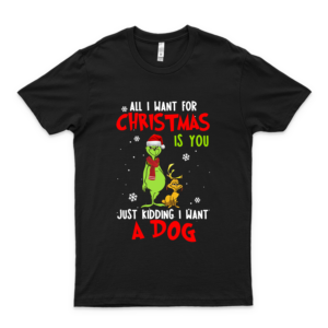 All I Want For Christmas Is You Just Kidding I Want A Dog Grinch The Grinch Shirt Dr Seuss Shirt Grinch Grinch Quarantine Shirt