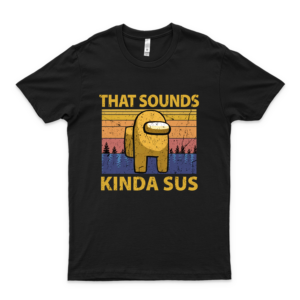 Among Us That Sounds Kind Sus Vintage Shirt I Love This Shirt
