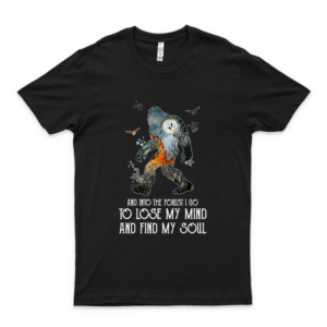 And Into The Forest I Go To Lose My Mind And Find My Soul Bigfoot Version Shirt black