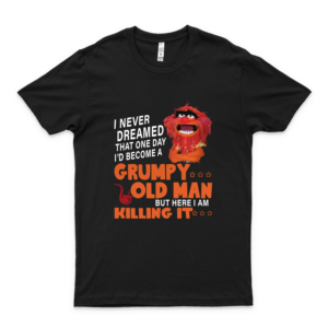Animal Muppe.T I Never Dreamed That One Day I&Rsquo;D Become A Grumpy Old Man But Here I Am Killing It