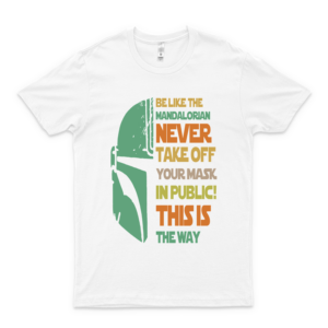 Be Like The #Mandalorian Never Take Off Your #Mask In Public This Is The Way T Shirt cut