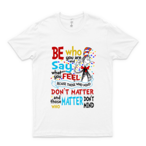 Be Who You Are And Say What You Feel Shirt! Full Type, Color And Size Limited Edition! Gift Ideas white