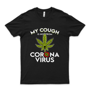 Cannabis Marijuana My Cough Is Not From Córóná Vírús Shirt Best Women Shirt