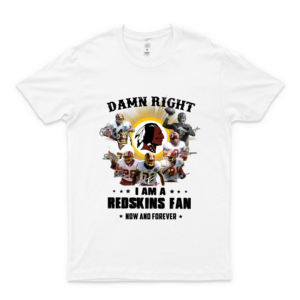 Da-Mn Right I Am A Red-Skins Fan Now And Forever Shirt Custom Name Celebration Gift For Mens And Womens Ladies T-Shirt white