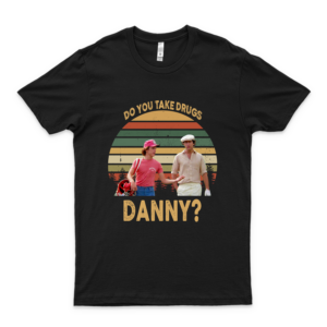 Do You Take Drugs Danny Vintage T Shirt Caddyshack Lovers Basic Novelty Tees Graphics