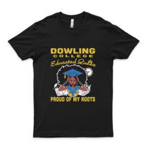 Dowling College Educated Queen Proud Of My Roots Unisex Basic Novelty Tees Graphics Female Funny