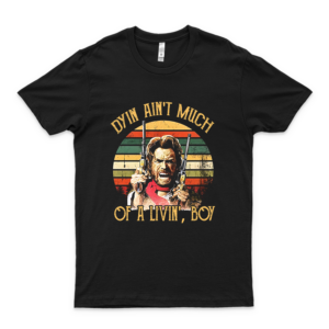 Dyin Ain't Much Of A Livin' Boy Vintage The Out#Law Josey Wales Lovers Movie T Shirt Gift Tee For Men Women Gift Ideas
