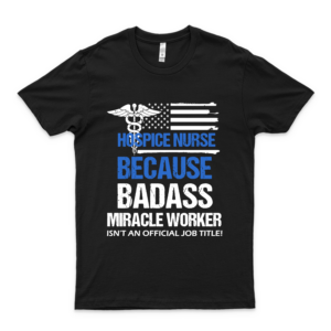 Hospice-Nurse-Badass-Miracle-Worker L&D Nurse Shirt- Dialysis Nurse T Shirts- Registered Nurse Shirt
