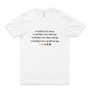 I Am Not Black But I See You, I Hear You, I Mourn, I Will Fight For You Trending Tee- Black Lives Matter Unisex Shirt