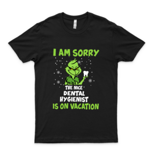 I Am Sorry The Nice Dental Hygienist Is On Vacation   Funny Shirt The Grinch Shirt Dr Seuss Shirt Grinch Grinch Quarantine Shirt