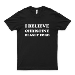 I Believe Christine Blasey Ford Classic T-Shirt Logo Cheap Tee Logo Love Anti Trump Shirt Cools Anti Trump Shirt Comfy Anti Trump Shirt