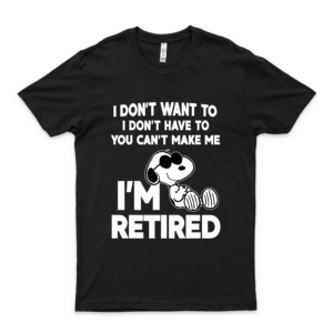 I Don't Want to I Don't Have to You Can't Make Me I'm Retired Snóópý Unisex T Shirt, Hoodie, Tank Top, Sweatshirt, Youth Shirt Gift Ideas