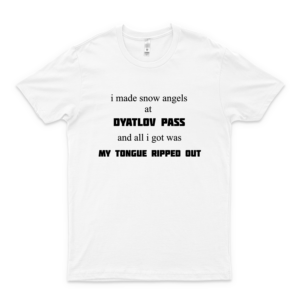 I Made Snow Angels At Dyatlov Pass And All I Got Was My Tongue Ripped Out! P-P-R-E-M-I-U-M-M T Shirt