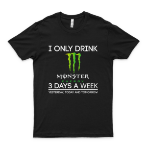 I Only Drink M-O-N-S-T-E-R E-N-E-R-G-Y 3 Days A Week Yesterday Today And Tomorrow T Shirt, Hoodie For Men Women Love Shirt