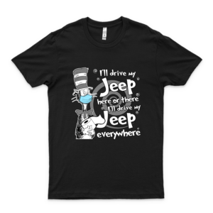 I&Rsquo;Ll Drive My Je-Ep Here Or There The Cat In The Hat Wear Mask T-Shirt Hoodie,Tank Top,Long Sleeves Shirt
