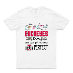 I&Rsquo;M A Grandma And A Ohio State Buckeyes Fan Which Means I&Rsquo;M Pretty Much Perfect WHITE
