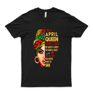 I'm A April Queen Birthday Gift Date Of Birth, Graphic, Quote Tee, April Girl Trending Graphic Tee- Cool Summer Tee For Men- Funny Gifts Shirt- Women's Clothing