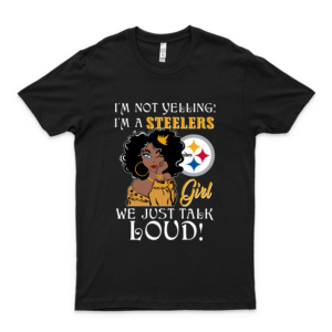 Im Not Yelling Im A Píttsbúrgh Stéélérs Girl We Just Talk Loud Shirt Logo Cheap Tee Logo Shirt black