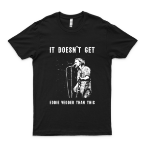 It Doesn't Get Éddíé Véddér Than This Unisex T Shirt, Hoodie, Sweater, Long Sleeve, Sweatshirt Gift Ideas