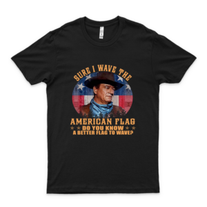 John Wayne Sure I Wave The American Flag Do You Know A Better Flag