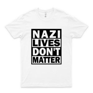 Nazi Lives Dont Matter Slim Fit T-Shirt For Man For Women Handmade T-Anti Trump Shirt For Boys Vintage Classic white