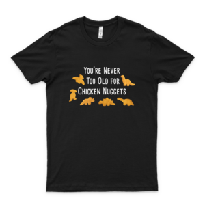 Never Too Old For Dino Chicken Nuggets T Shirt Logo Cheap Tee Logo Funny T-Shirt