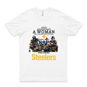 Never Underestimate A Woman Who Understands Football And Loves P-I-T-T-S-B-U-R-G-H Steelers Shirt