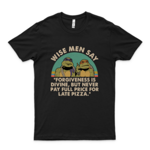 Ninja Turtles Wise Men Say Forgiveness Is Devine But Never Pay Full Price
