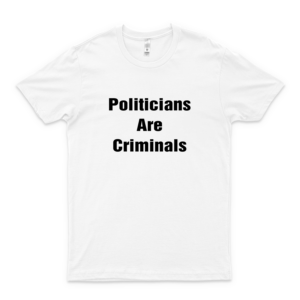 Politicians Are Criminals Anti Establishment Anarchy Shirt Slim Fit T-Shirt For Man For Women Handmade T-Anti Trump Shirt For Boys Vintage Classic_white