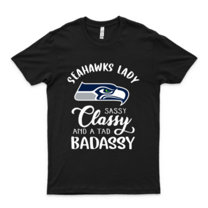 Seattle S-E-A-H-A-W-K-S Lady Sassy C-L-A-S-S-Y And A Tad Badassy Unisex T-Shirt, Hoodie, Sweatshirt, Gift For Men Women