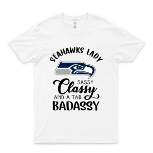Seattle S-E-A-H-A-W-K-S Lady Sassy C-L-A-S-S-Y And A Tad Badassy Unisex T-Shirt, Hoodie, Sweatshirt, Gift For Men Women Gift Ideas