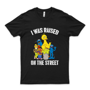 Sesame Street I Was Raised On The Street Shirt - T Shirt For Men And Woman. Logo Cheap Tee Logo Love Shirt For Boys Prin