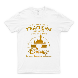 Some Teachers Never Too Old For Dis-Ney Funny T Shirt Teacher Appreciation Day Gift Back To School Shirts Trending Shirt