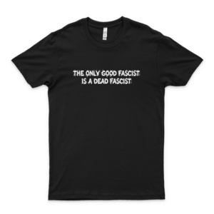 The Only Good Fascist Is A Dead Fascist Classic T-Shirt Fashion Graphic Tees For Women- Cool Boys- T Anti Trump Shirts