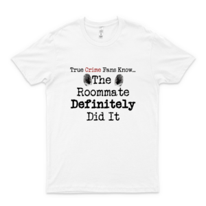 True Crime Fans Know. The Roommate Did It Classic T Shirt Graphic Tee U-U-N-S-O-L-V-E-D-M-Y-S-T-E-R-I-E-S-S Shirt white