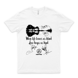When Life Leaves Us Blind Love Keeps Us Kind L-I-N-K-I-N-P-A-R-K Signatures Shirt, Sweatshirt, Tank Tops, Hoodie For Men Women