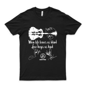 When Life Leaves Us Blind Love Keeps Us Kind L-I-N-K-I-N-P-A-R-K Signatures Shirt, Sweatshirt, Tank Tops, Hoodie For Men Women T-Shirt